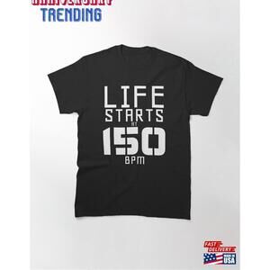 Life Starts At 150 Bpm Hardstyle Classic Tshirt